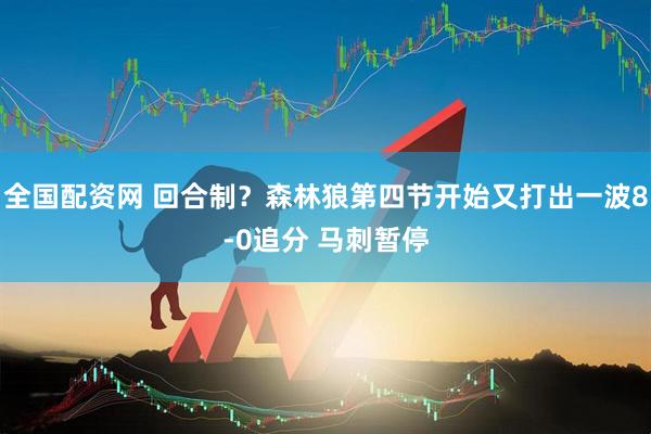 全国配资网 回合制？森林狼第四节开始又打出一波8-0追分 马刺暂停